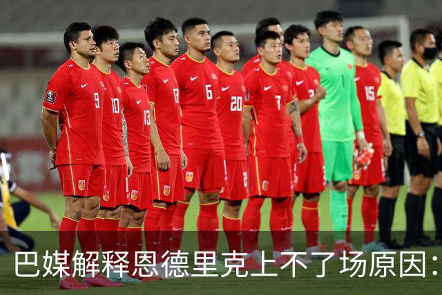 巴媒解释恩德里克上不了场原因：缺乏战术纪律，无法履行安帅要求